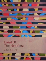 Land of the Headless / Adam Roberts ,Heman Chong